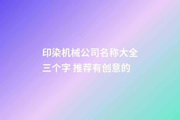 印染机械公司名称大全三个字 推荐有创意的-第1张-公司起名-玄机派